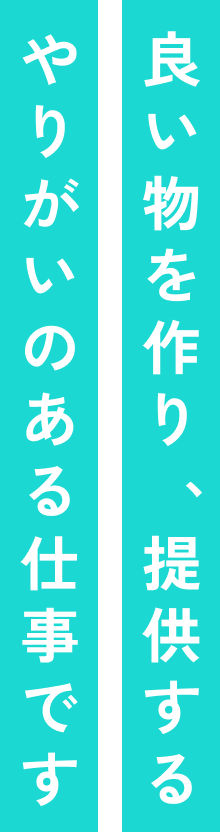 やりがいのある仕事です 良い物を作り 提供する